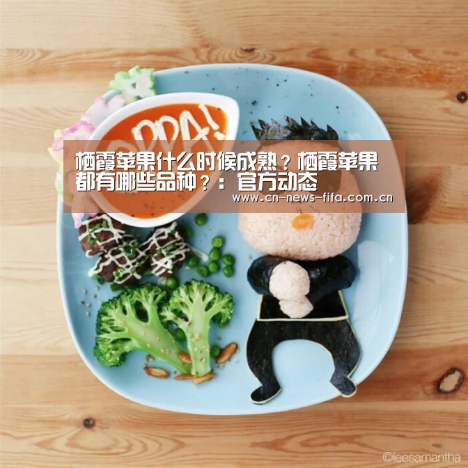 栖霞苹果什么时候成熟?栖霞苹果都有哪些品种?:官方动态(图1) World Cup 2026