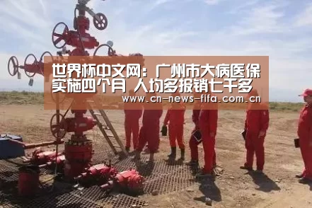 世界杯中文网:广州市大病医保实施四个月 人均多报销七千多元(图3) 世界杯中文网